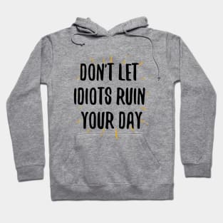 don't let idiots ruin your day Hoodie